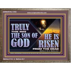 TRULY THIS WAS THE SON OF GOD HE IS RISEN FROM THE DEAD  Sanctuary Wall Wooden Frame  GWMARVEL13092  "36X31"