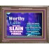 WORTHY WORTHY WORTHY IS THE LAMB UPON THE THRONE  Church Wooden Frame  GWMARVEL9554  "36X31"