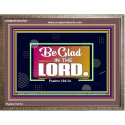 BE GLAD IN THE LORD  Sanctuary Wall Wooden Frame  GWMARVEL9581  "36X31"