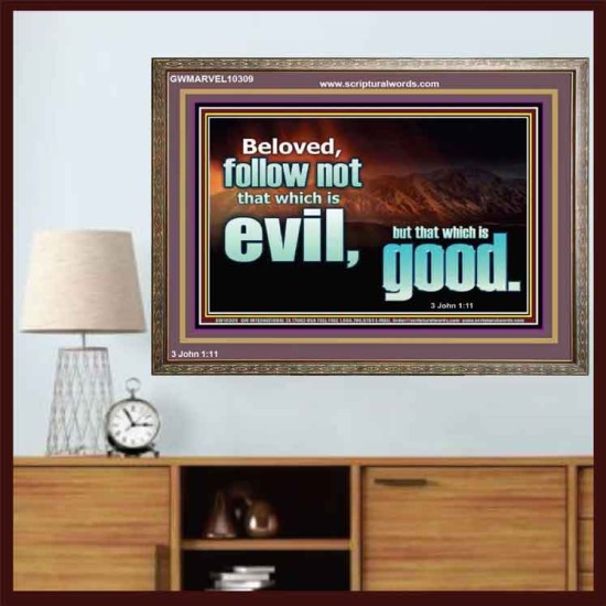 FOLLOW NOT WHICH IS EVIL  Custom Christian Artwork Wooden Frame  GWMARVEL10309  