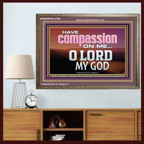 HAVE COMPASSION ON ME O LORD MY GOD  Ultimate Inspirational Wall Art Wooden Frame  GWMARVEL10389  