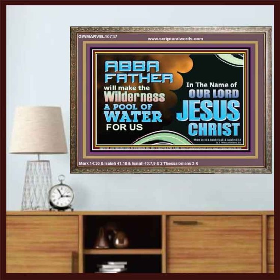 ABBA FATHER WILL MAKE OUR WILDERNESS A POOL OF WATER  Christian Wooden Frame Art  GWMARVEL10737  