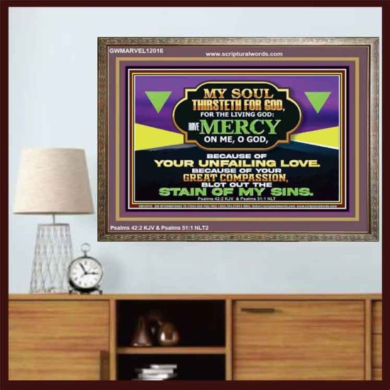 MY SOUL THIRSTETH FOR GOD THE LIVING GOD HAVE MERCY ON ME  Sanctuary Wall Wooden Frame  GWMARVEL12016  