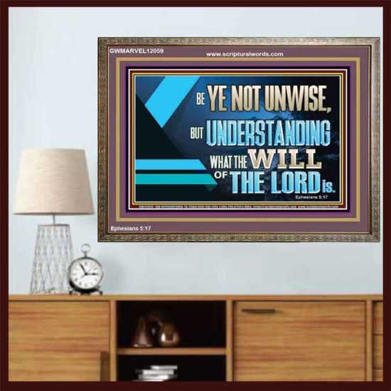 BE YE NOT UNWISE  Scripture Art Wooden Frame  GWMARVEL12059  