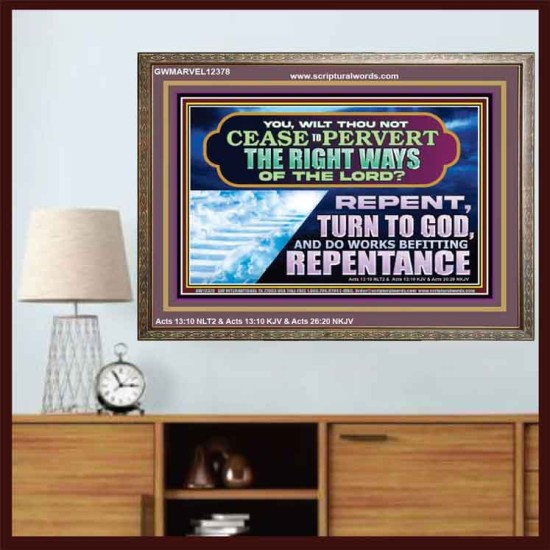 WILT THOU NOT CEASE TO PERVERT THE RIGHT WAYS OF THE LORD  Unique Scriptural Wooden Frame  GWMARVEL12378  