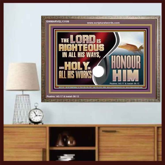 THE LORD IS RIGHTEOUS IN ALL HIS WAYS AND HOLY IN ALL HIS WORKS HONOUR HIM  Scripture Art Prints Wooden Frame  GWMARVEL13109  