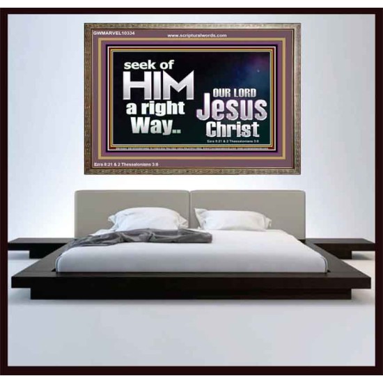 SEEK OF HIM A RIGHT WAY OUR LORD JESUS CHRIST  Custom Wooden Frame   GWMARVEL10334  