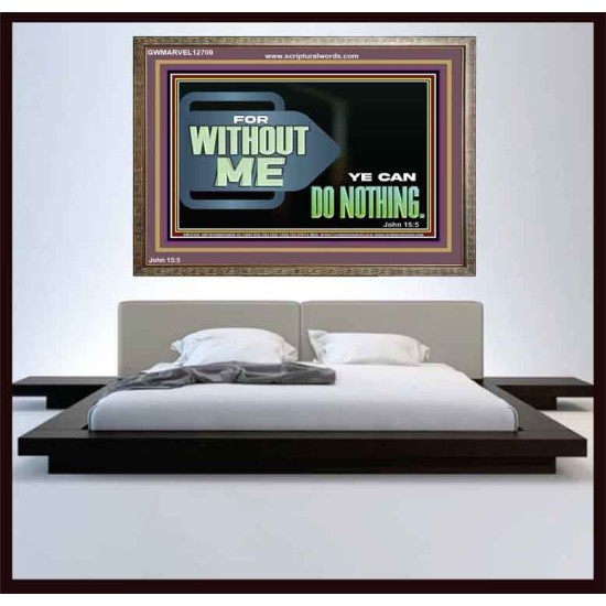 FOR WITHOUT ME YE CAN DO NOTHING  Scriptural Wooden Frame Signs  GWMARVEL12709  