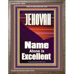 JEHOVAH NAME ALONE IS EXCELLENT  Scriptural Art Picture  GWMARVEL10055  "31X36"