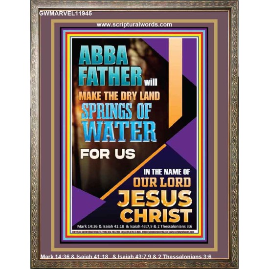 ABBA FATHER WILL MAKE THE DRY SPRINGS OF WATER FOR US  Unique Scriptural Portrait  GWMARVEL11945  