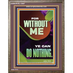 FOR WITHOUT ME YE CAN DO NOTHING  Church Portrait  GWMARVEL12667  "31X36"