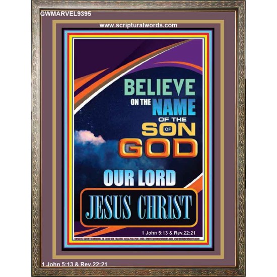 BELIEVE ON THE NAME OF THE SON OF GOD JESUS CHRIST  Ultimate Inspirational Wall Art Portrait  GWMARVEL9395  