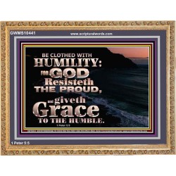 BE CLOTHED WITH HUMILITY FOR GOD RESISTETH THE PROUD  Scriptural Décor Wooden Frame  GWMS10441  "34x28"