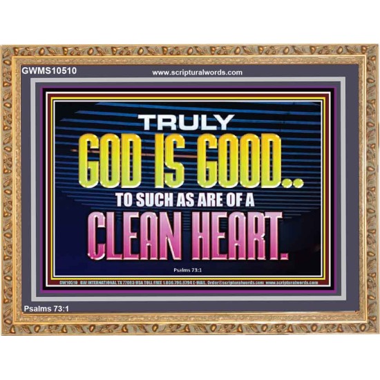 TRULY GOD IS GOOD TO THOSE WITH CLEAN HEART  Scriptural Wooden Frame Wooden Frame  GWMS10510  