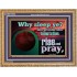 WHY SLEEP YE RISE AND PRAY  Unique Scriptural Wooden Frame  GWMS10530  "34x28"