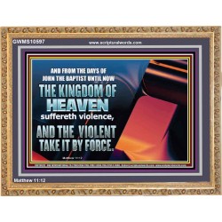 THE KINGDOM OF HEAVEN SUFFERETH VIOLENCE AND THE VIOLENT TAKE IT BY FORCE  Christian Quote Wooden Frame  GWMS10597  "34x28"