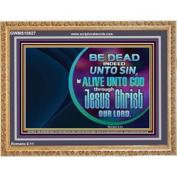 BE DEAD UNTO SIN ALIVE UNTO GOD THROUGH JESUS CHRIST OUR LORD  Custom Wooden Frame   GWMS10627  "34x28"