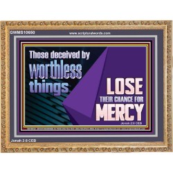 THOSE DECEIVED BY WORTHLESS THINGS LOSE THEIR CHANCE FOR MERCY  Church Picture  GWMS10650  "34x28"