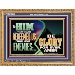 TO HIM THAT HATH REDEEMED US FROM OUR ENEMIES BE GLORY FOR EVER  Ultimate Inspirational Wall Art Wooden Frame  GWMS10680  