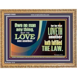 HE THAT LOVETH HATH FULFILLED THE LAW  Sanctuary Wall Wooden Frame  GWMS10688  "34x28"