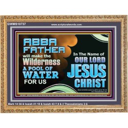 ABBA FATHER WILL MAKE OUR WILDERNESS A POOL OF WATER  Christian Wooden Frame Art  GWMS10737  