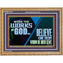 WORK THE WORKS OF GOD BELIEVE ON HIM WHOM HE HATH SENT  Scriptural Verse Wooden Frame   GWMS10742  