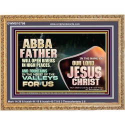 ABBA FATHER WILL OPEN RIVERS IN HIGH PLACES AND FOUNTAINS IN THE MIDST OF THE VALLEY  Bible Verse Wooden Frame  GWMS10756  