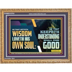HE THAT GETTETH WISDOM LOVETH HIS OWN SOUL  Bible Verse Art Wooden Frame  GWMS10761  "34x28"