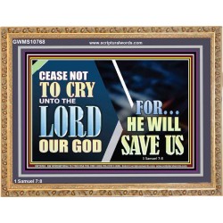 CEASE NOT TO CRY UNTO THE LORD OUR GOD FOR HE WILL SAVE US  Scripture Art Wooden Frame  GWMS10768  "34x28"