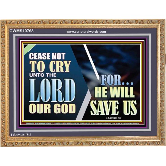 CEASE NOT TO CRY UNTO THE LORD OUR GOD FOR HE WILL SAVE US  Scripture Art Wooden Frame  GWMS10768  