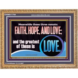 THESE THREE REMAIN FAITH HOPE AND LOVE BUT THE GREATEST IS LOVE  Ultimate Power Wooden Frame  GWMS11764  "34x28"