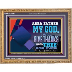 ABBA FATHER MY GOD I WILL GIVE THANKS UNTO THEE FOR EVER  Scripture Art Prints  GWMS12090  