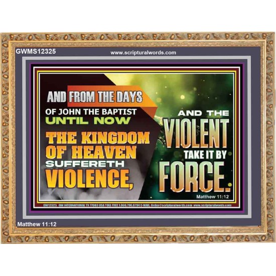 THE KINGDOM OF HEAVEN SUFFERETH VIOLENCE AND THE VIOLENT TAKE IT BY FORCE  Eternal Power Wooden Frame  GWMS12325  