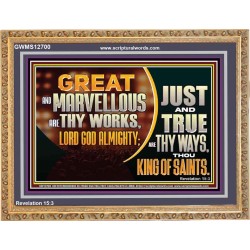 JUST AND TRUE ARE THY WAYS THOU KING OF SAINTS  Christian Wooden Frame Art  GWMS12700  "34x28"
