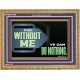 FOR WITHOUT ME YE CAN DO NOTHING  Scriptural Wooden Frame Signs  GWMS12709  