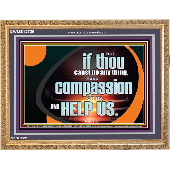 HAVE COMPASSION ON US AND HELP US  Contemporary Christian Wall Art  GWMS12726  