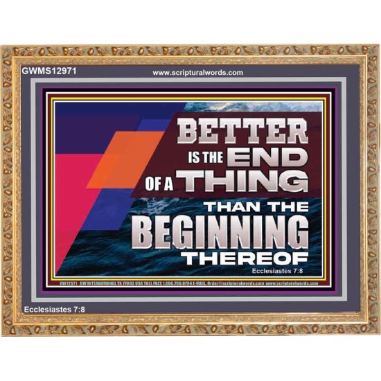 BETTER IS THE END OF A THING THAN THE BEGINNING THEREOF  Contemporary Christian Wall Art Wooden Frame  GWMS12971  