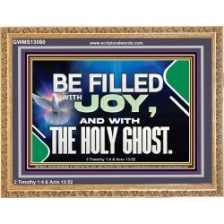 BE FILLED WITH JOY AND WITH THE HOLY GHOST  Ultimate Power Wooden Frame  GWMS13060  "34x28"