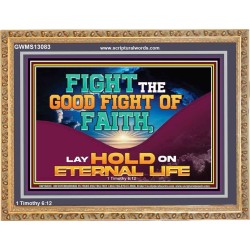 FIGHT THE GOOD FIGHT OF FAITH LAY HOLD ON ETERNAL LIFE  Sanctuary Wall Wooden Frame  GWMS13083  "34x28"