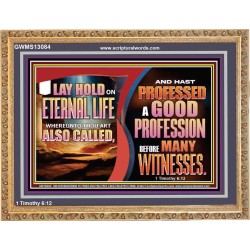 LAY HOLD ON ETERNAL LIFE WHEREUNTO THOU ART ALSO CALLED  Ultimate Inspirational Wall Art Wooden Frame  GWMS13084  "34x28"