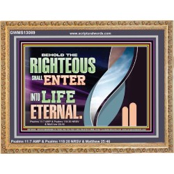 THE RIGHTEOUS SHALL ENTER INTO LIFE ETERNAL  Eternal Power Wooden Frame  GWMS13089  "34x28"
