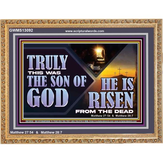TRULY THIS WAS THE SON OF GOD HE IS RISEN FROM THE DEAD  Sanctuary Wall Wooden Frame  GWMS13092  