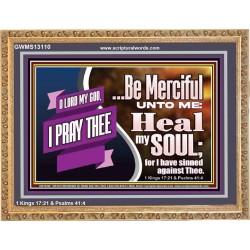 BE MERCIFUL UNTO ME HEAL MY SOUL FOR I HAVE SINNED AGAINST THEE  Scriptural Wooden Frame Wooden Frame  GWMS13110  "34x28"