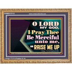 LORD MY GOD, I PRAY THEE BE MERCIFUL UNTO ME, AND RAISE ME UP  Unique Bible Verse Wooden Frame  GWMS13112  "34x28"