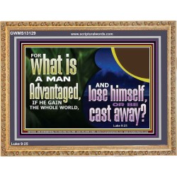 WHAT IS A MAN ADVANTAGED IF HE GAIN THE WHOLE WORLD AND LOSE HIMSELF OR BE CAST AWAY  Biblical Paintings Wooden Frame  GWMS13129  "34x28"