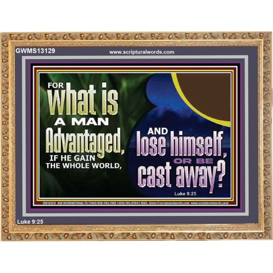 WHAT IS A MAN ADVANTAGED IF HE GAIN THE WHOLE WORLD AND LOSE HIMSELF OR BE CAST AWAY  Biblical Paintings Wooden Frame  GWMS13129  