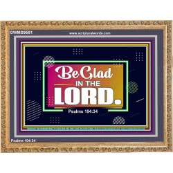 BE GLAD IN THE LORD  Sanctuary Wall Wooden Frame  GWMS9581  "34x28"