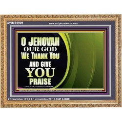 JEHOVAH OUR GOD WE THANK YOU AND GIVE YOU PRAISE  Unique Bible Verse Wooden Frame  GWMS9909  "34x28"