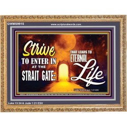 STRIVE TO ENTER IN AT THE STRAIT GATE THAT LEADS TO ETERNAL LIFE  Scripture Art Prints Wooden Frame  GWMS9915  