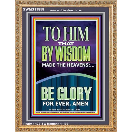 TO HIM THAT BY WISDOM MADE THE HEAVENS  Bible Verse for Home Portrait  GWMS11858  